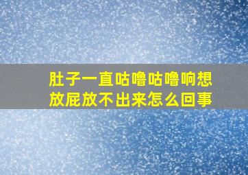 肚子一直咕噜咕噜响想放屁放不出来怎么回事