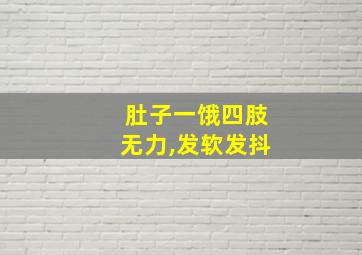 肚子一饿四肢无力,发软发抖