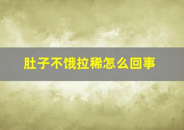 肚子不饿拉稀怎么回事