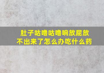 肚子咕噜咕噜响放屁放不出来了怎么办吃什么药