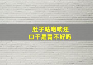 肚子咕噜响还口干是胃不好吗