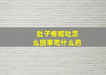 肚子疼呕吐怎么回事吃什么药