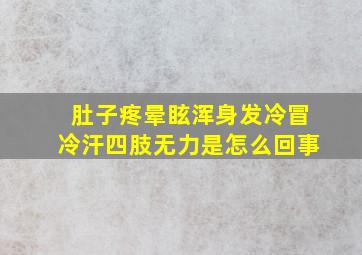 肚子疼晕眩浑身发冷冒冷汗四肢无力是怎么回事