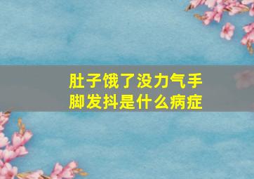 肚子饿了没力气手脚发抖是什么病症