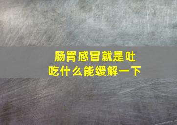 肠胃感冒就是吐吃什么能缓解一下