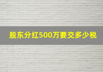 股东分红500万要交多少税