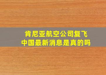 肯尼亚航空公司复飞中国最新消息是真的吗