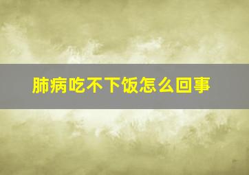 肺病吃不下饭怎么回事