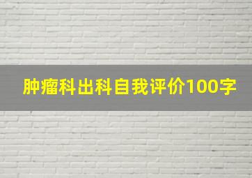 肿瘤科出科自我评价100字