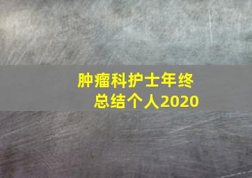 肿瘤科护士年终总结个人2020