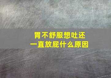 胃不舒服想吐还一直放屁什么原因