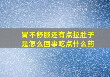 胃不舒服还有点拉肚子是怎么回事吃点什么药