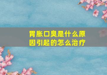 胃胀口臭是什么原因引起的怎么治疗