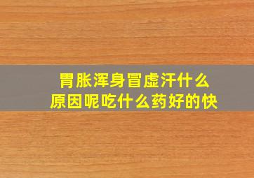 胃胀浑身冒虚汗什么原因呢吃什么药好的快