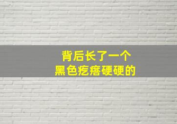 背后长了一个黑色疙瘩硬硬的