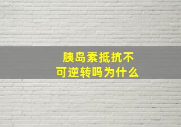 胰岛素抵抗不可逆转吗为什么