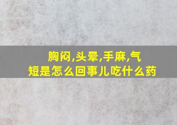 胸闷,头晕,手麻,气短是怎么回事儿吃什么药