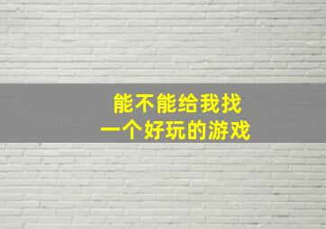 能不能给我找一个好玩的游戏