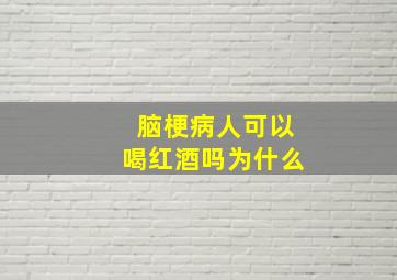 脑梗病人可以喝红酒吗为什么