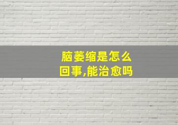 脑萎缩是怎么回事,能治愈吗