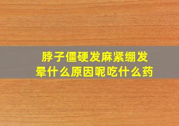 脖子僵硬发麻紧绷发晕什么原因呢吃什么药