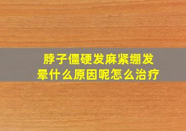 脖子僵硬发麻紧绷发晕什么原因呢怎么治疗