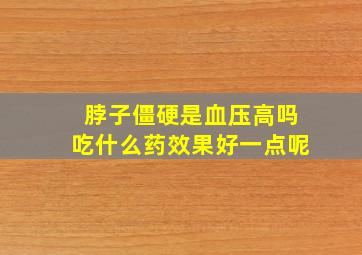 脖子僵硬是血压高吗吃什么药效果好一点呢