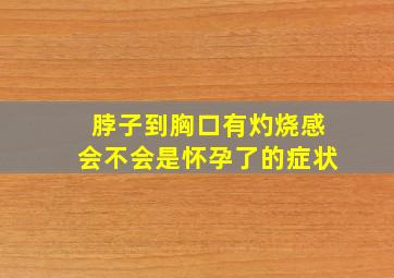 脖子到胸口有灼烧感会不会是怀孕了的症状