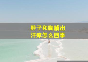 脖子和胸脯出汗痒怎么回事