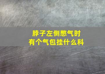 脖子左侧憋气时有个气包挂什么科