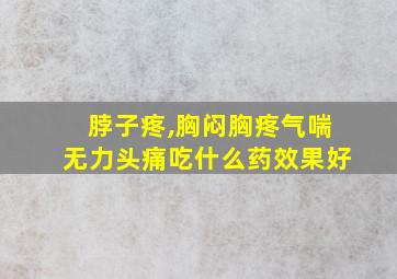 脖子疼,胸闷胸疼气喘无力头痛吃什么药效果好