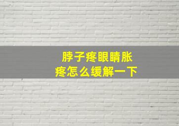 脖子疼眼睛胀疼怎么缓解一下