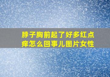 脖子胸前起了好多红点痒怎么回事儿图片女性