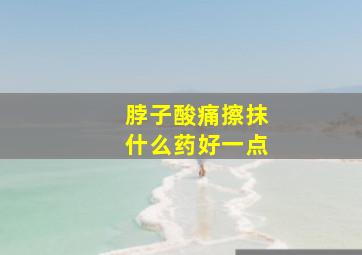 脖子酸痛擦抹什么药好一点