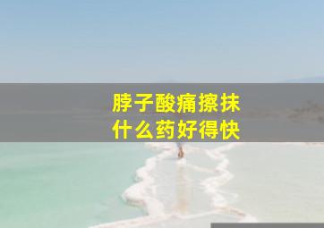 脖子酸痛擦抹什么药好得快