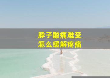 脖子酸痛难受怎么缓解疼痛