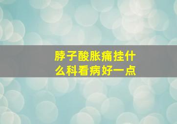 脖子酸胀痛挂什么科看病好一点