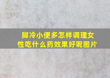 脚冷小便多怎样调理女性吃什么药效果好呢图片