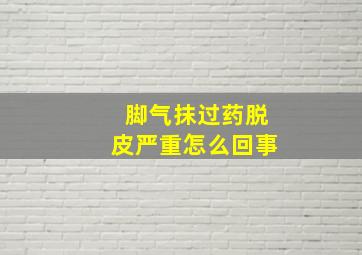 脚气抹过药脱皮严重怎么回事