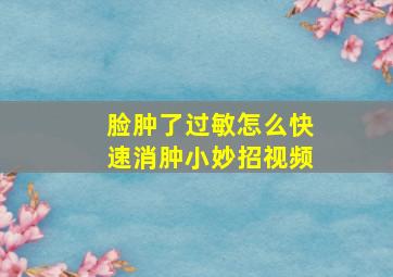 脸肿了过敏怎么快速消肿小妙招视频