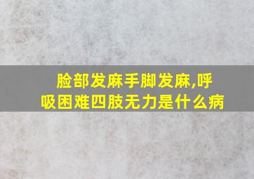 脸部发麻手脚发麻,呼吸困难四肢无力是什么病