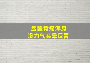 腰酸背痛浑身没力气头晕反胃