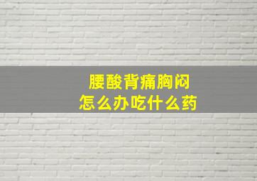 腰酸背痛胸闷怎么办吃什么药