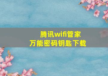 腾讯wifi管家万能密码钥匙下载