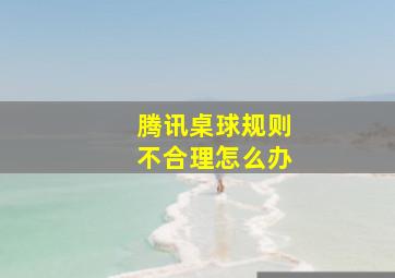 腾讯桌球规则不合理怎么办