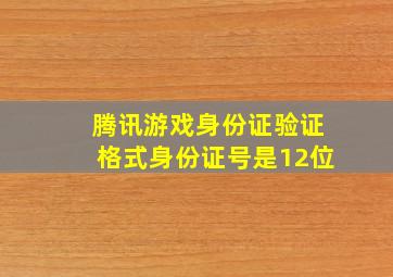 腾讯游戏身份证验证格式身份证号是12位