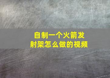 自制一个火箭发射架怎么做的视频