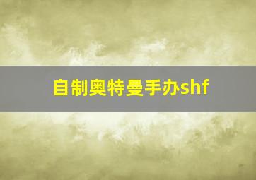 自制奥特曼手办shf