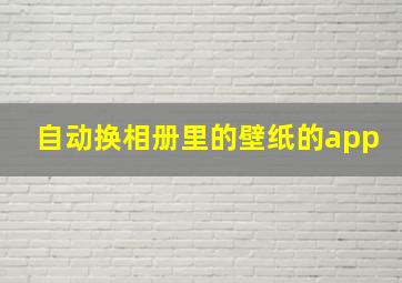 自动换相册里的壁纸的app