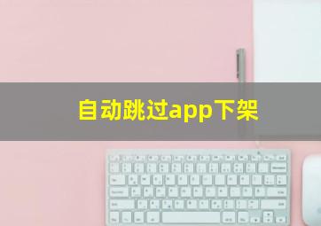 自动跳过app下架